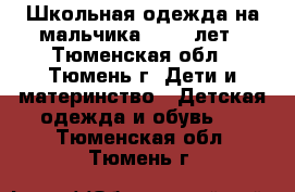 Школьная одежда на мальчика 10-12 лет - Тюменская обл., Тюмень г. Дети и материнство » Детская одежда и обувь   . Тюменская обл.,Тюмень г.